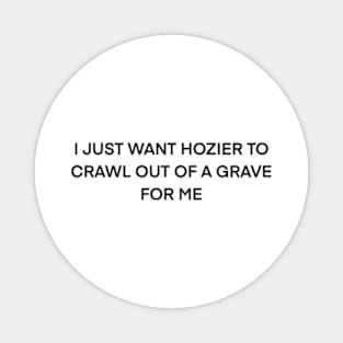 Hozier Crawl Out Of A Grave ( black type) Magnet